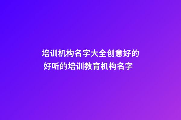 培训机构名字大全创意好的 好听的培训教育机构名字-第1张-公司起名-玄机派